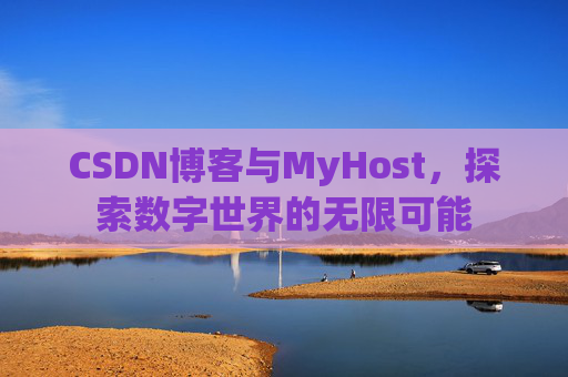 CSDN博客与MyHost，探索数字世界的无限可能